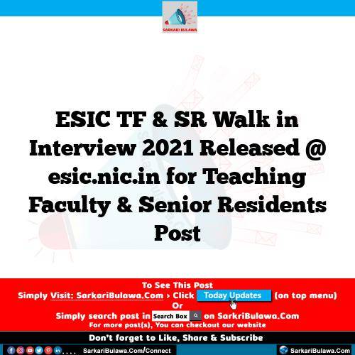 ESIC TF & SR Walk in Interview 2021 Released @ esic.nic.in for Teaching Faculty & Senior Residents  Post
