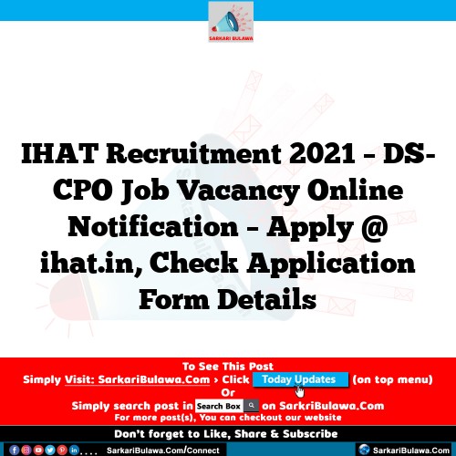 IHAT Recruitment 2021 – DS- CPO Job Vacancy Online Notification – Apply @ ihat.in, Check Application Form Details