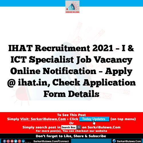 IHAT Recruitment 2021 – I & ICT Specialist Job Vacancy Online Notification – Apply @ ihat.in, Check Application Form Details