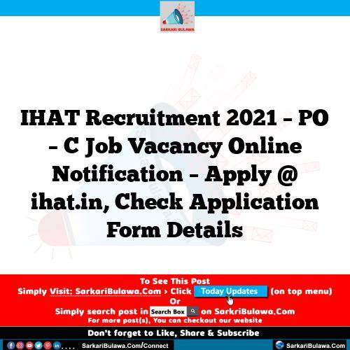 IHAT Recruitment 2021 – PO – C Job Vacancy Online Notification – Apply @ ihat.in, Check Application Form Details