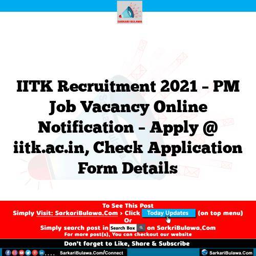 IITK Recruitment 2021 – PM Job Vacancy Online Notification – Apply @ iitk.ac.in, Check Application Form Details