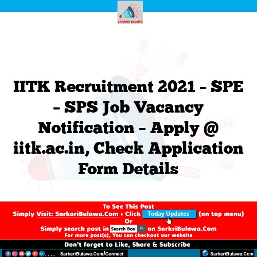 IITK Recruitment 2021 – SPE – SPS Job Vacancy Notification – Apply @ iitk.ac.in, Check Application Form Details