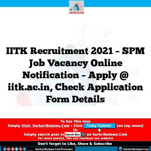 IITK Recruitment 2021 – SPM Job Vacancy Online Notification – Apply @ iitk.ac.in, Check Application Form Details