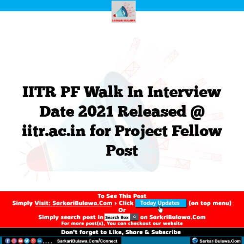 IITR PF Walk In Interview Date 2021 Released @ iitr.ac.in for Project Fellow Post