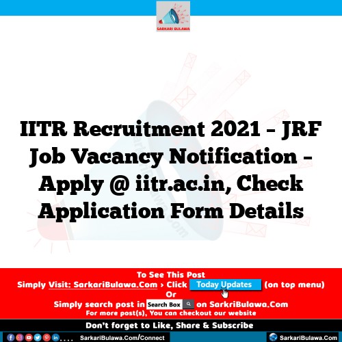 IITR Recruitment 2021 – JRF Job Vacancy Notification – Apply @ iitr.ac.in, Check Application Form Details