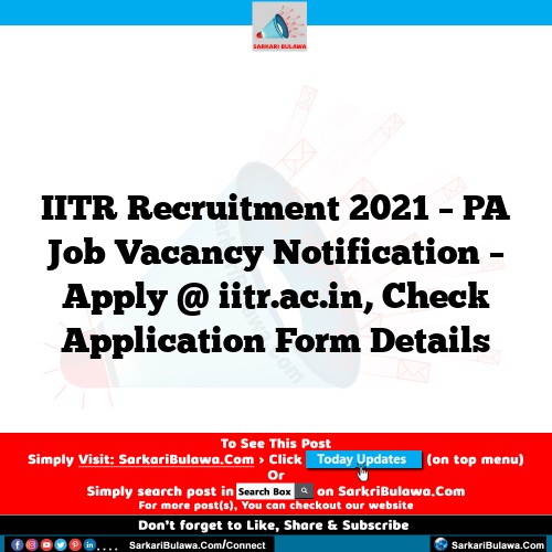 IITR Recruitment 2021 – PA Job Vacancy Notification – Apply @ iitr.ac.in, Check Application Form Details