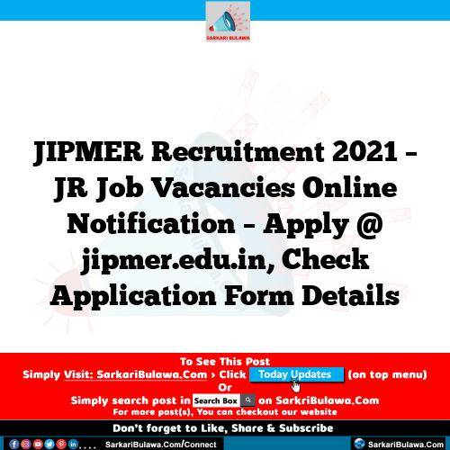 JIPMER Recruitment 2021 – JR Job Vacancies Online Notification – Apply @ jipmer.edu.in, Check Application Form Details