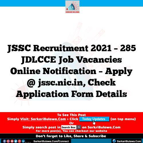 JSSC Recruitment 2021 – 285 JDLCCE Job Vacancies Online Notification – Apply @ jssc.nic.in, Check Application Form Details
