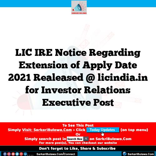 LIC IRE Notice Regarding Extension of Apply Date 2021 Realeased @ licindia.in for Investor Relations Executive Post