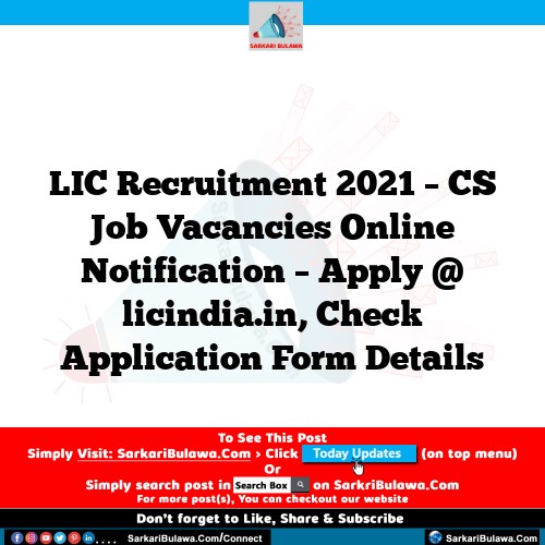 LIC Recruitment 2021 – CS Job Vacancies Online Notification – Apply @ licindia.in, Check Application Form Details