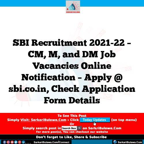 SBI Recruitment 2021-22 – CM, M, and DM Job Vacancies Online Notification – Apply @ sbi.co.in, Check Application Form Details