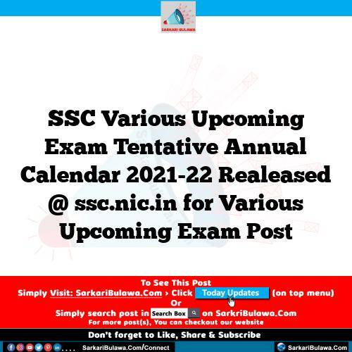 SSC Various Upcoming Exam Tentative Annual Calendar 2021-22 Realeased @ ssc.nic.in for Various Upcoming Exam Post