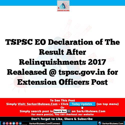 TSPSC EO Declaration of The Result After Relinquishments 2017 Realeased @ tspsc.gov.in for Extension Officers Post