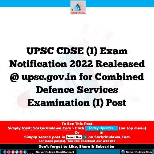 UPSC CDSE (I) Exam Notification 2022 Realeased @ upsc.gov.in for Combined Defence Services Examination (I) Post