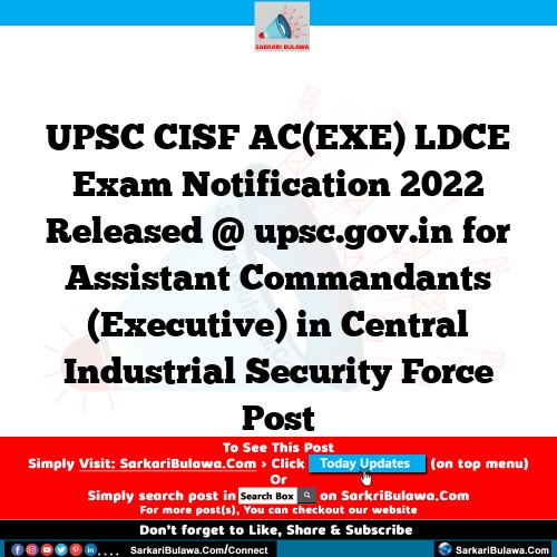 UPSC CISF AC(EXE) LDCE Exam Notification 2022 Released @ upsc.gov.in for Assistant Commandants (Executive) in Central Industrial Security Force Post