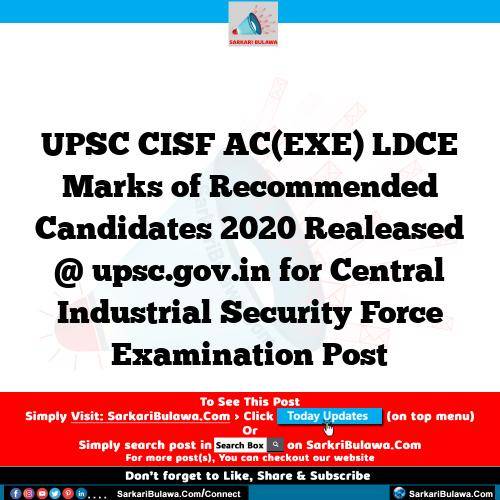 UPSC CISF AC(EXE) LDCE Marks of Recommended Candidates 2020 Realeased @ upsc.gov.in for Central Industrial Security Force Examination Post