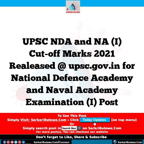 UPSC NDA and NA (I) Cut-off Marks 2021 Realeased @ upsc.gov.in for National Defence Academy and Naval Academy Examination (I) Post
