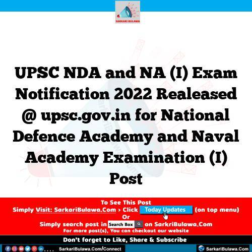 UPSC NDA and NA (I) Exam Notification 2022 Realeased @ upsc.gov.in for National Defence Academy and Naval Academy Examination (I) Post