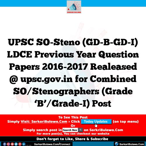 UPSC SO-Steno (GD-B-GD-I) LDCE Previous Year Question Papers 2016-2017 Realeased @ upsc.gov.in for Combined SO/Stenographers (Grade ‘B’/Grade-I) Post