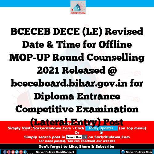 BCECEB DECE (LE) Revised Date & Time for Offline MOP-UP Round Counselling 2021 Released @ bceceboard.bihar.gov.in for Diploma Entrance Competitive Examination (Lateral Entry) Post