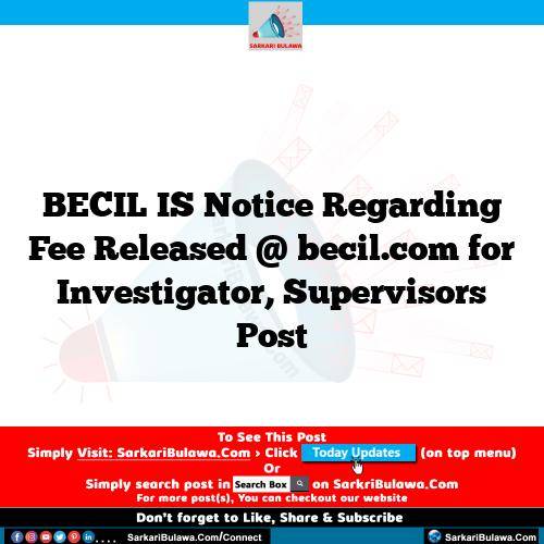 BECIL IS Notice Regarding Fee  Released @ becil.com for Investigator, Supervisors Post