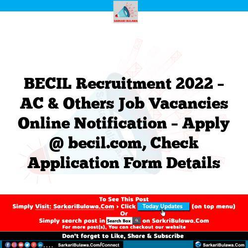BECIL Recruitment 2022 – AC & Others Job Vacancies Online Notification – Apply @ becil.com, Check Application Form Details