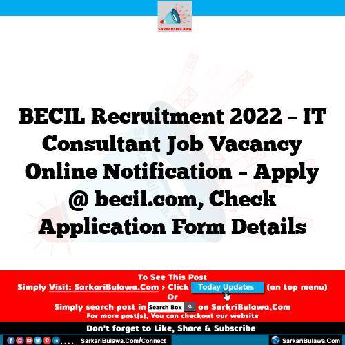 BECIL Recruitment 2022 – IT Consultant Job Vacancy Online Notification – Apply @ becil.com, Check Application Form Details