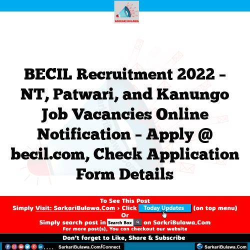 BECIL Recruitment 2022 – NT, Patwari, and Kanungo Job Vacancies Online Notification – Apply @ becil.com, Check Application Form Details