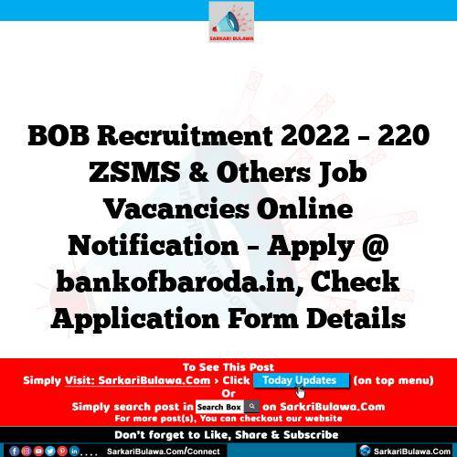 BOB Recruitment 2022 – 220 ZSMS & Others Job Vacancies Online Notification – Apply @ bankofbaroda.in, Check Application Form Details