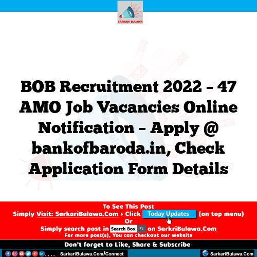BOB Recruitment 2022 – 47 AMO Job Vacancies Online Notification – Apply @ bankofbaroda.in, Check Application Form Details