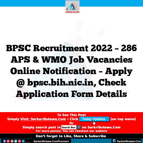 BPSC Recruitment 2022 – 286 APS & WMO Job Vacancies Online Notification – Apply @ bpsc.bih.nic.in, Check Application Form Details