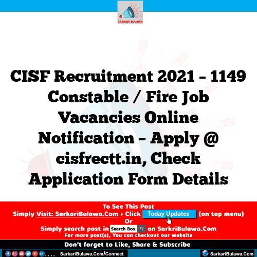 CISF Recruitment 2021 – 1149 Constable / Fire Job Vacancies Online Notification – Apply @ cisfrectt.in, Check Application Form Details