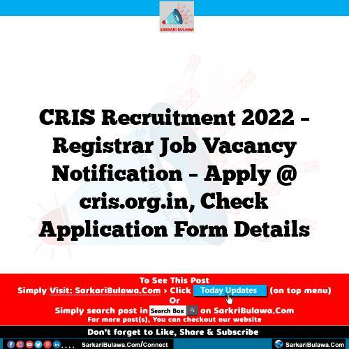 CRIS Recruitment 2022 – Registrar Job Vacancy Notification – Apply @ cris.org.in, Check Application Form Details