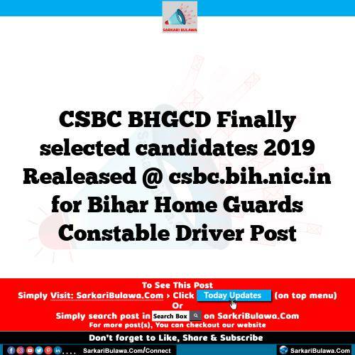 CSBC BHGCD Finally selected candidates 2019 Realeased @ csbc.bih.nic.in for Bihar Home Guards Constable Driver Post
