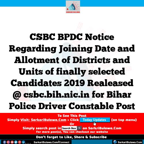 CSBC BPDC Notice Regarding Joining Date and Allotment of Districts and Units of finally selected Candidates 2019 Realeased @ csbc.bih.nic.in for Bihar Police Driver Constable Post