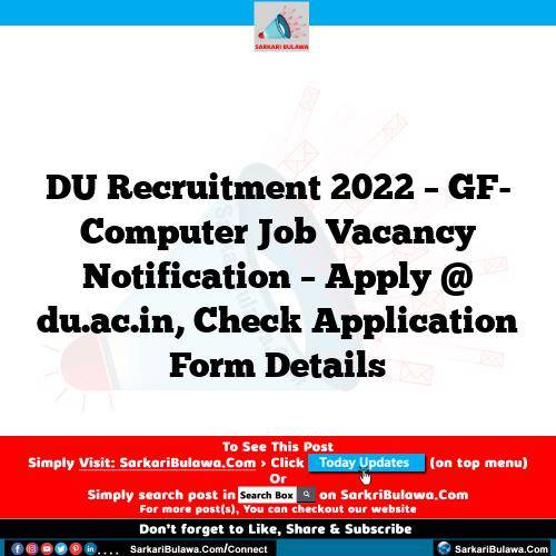 DU Recruitment 2022 – GF- Computer Job Vacancy Notification – Apply @ du.ac.in, Check Application Form Details