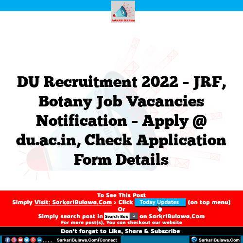DU Recruitment 2022 – JRF, Botany Job Vacancies Notification – Apply @ du.ac.in, Check Application Form Details
