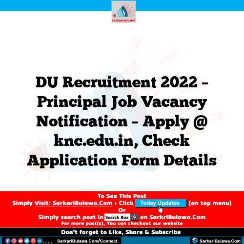 DU Recruitment 2022 – Principal Job Vacancy Notification – Apply @ knc.edu.in, Check Application Form Details