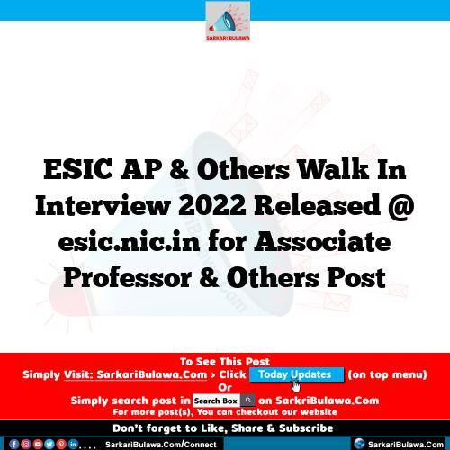 ESIC AP & Others Walk In Interview 2022 Released @ esic.nic.in for Associate Professor & Others  Post