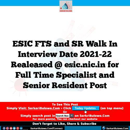 ESIC FTS and SR Walk In Interview Date 2021-22 Realeased @ esic.nic.in for Full Time Specialist and Senior Resident Post