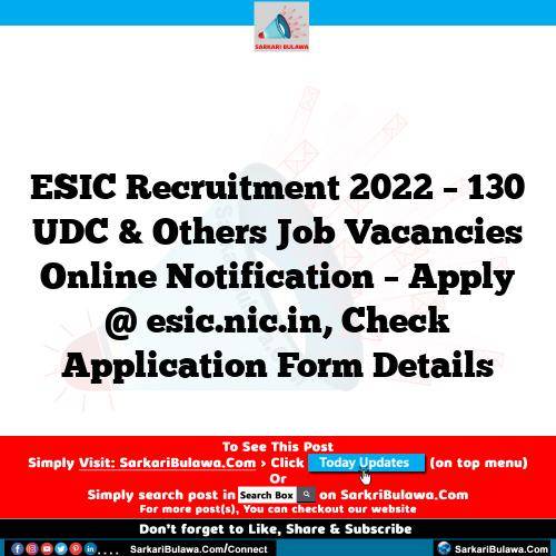 ESIC Recruitment 2022 – 130 UDC & Others Job Vacancies Online Notification – Apply @ esic.nic.in, Check Application Form Details