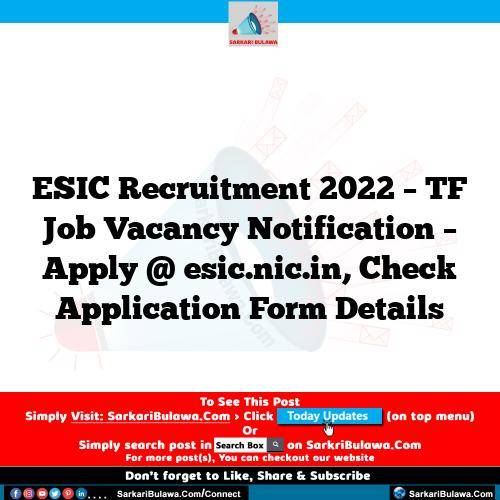 ESIC Recruitment 2022 – TF Job Vacancy Notification – Apply @ esic.nic.in, Check Application Form Details