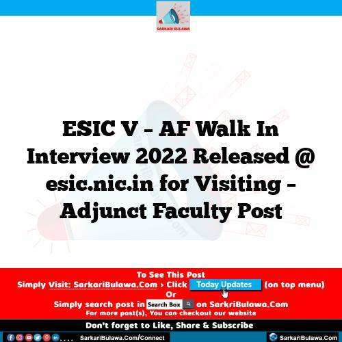 ESIC V – AF Walk In Interview 2022 Released @ esic.nic.in for Visiting – Adjunct Faculty Post