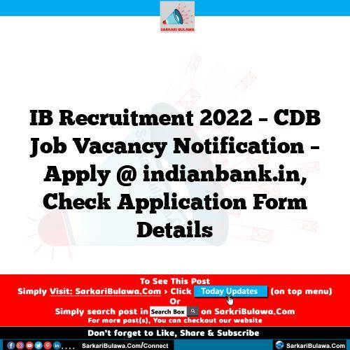 IB Recruitment 2022 – CDB Job Vacancy Notification – Apply @ indianbank.in, Check Application Form Details