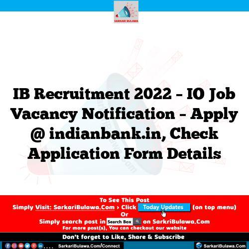 IB Recruitment 2022 – IO Job Vacancy Notification – Apply @ indianbank.in, Check Application Form Details