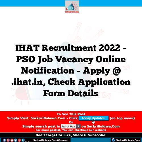 IHAT Recruitment 2022 – PSO Job Vacancy Online Notification – Apply @ .ihat.in, Check Application Form Details