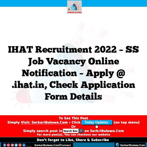 IHAT Recruitment 2022 – SS Job Vacancy Online Notification – Apply @ .ihat.in, Check Application Form Details