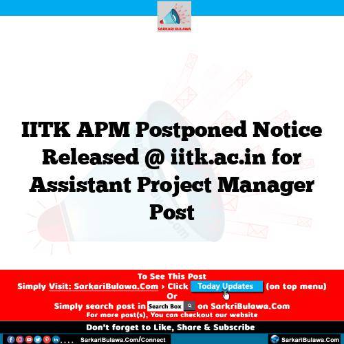 IITK APM Postponed Notice Released @ iitk.ac.in for Assistant Project Manager Post