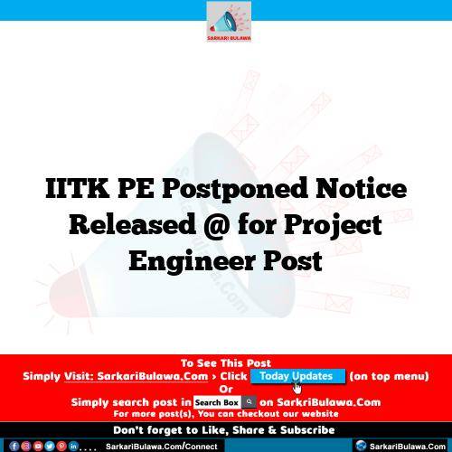 IITK PE Postponed Notice  Released @  for Project Engineer Post
