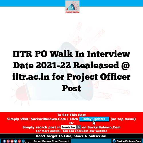 IITR PO Walk In Interview Date 2021-22 Realeased @ iitr.ac.in for Project Officer Post